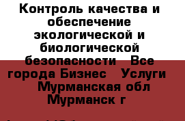 Контроль качества и обеспечение экологической и биологической безопасности - Все города Бизнес » Услуги   . Мурманская обл.,Мурманск г.